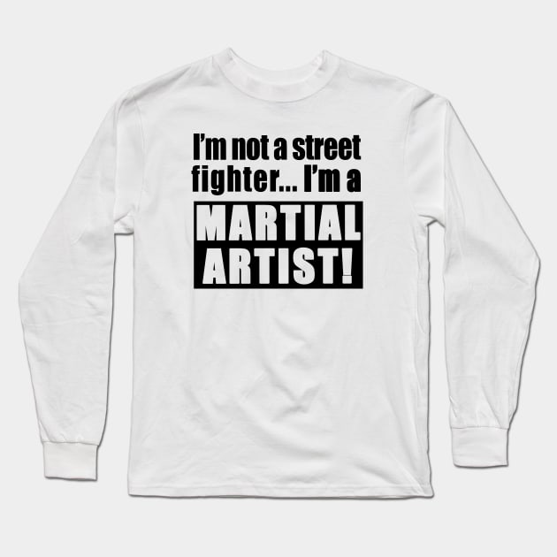 I'm not a street fighter, I'm a martial artist Long Sleeve T-Shirt by Fabzz